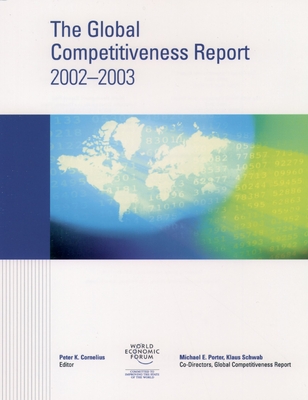 The Global Competitiveness Report 2002-2003 - World Economic Forum, and Cornelius, Peter (Editor), and Schwab, Klaus, President (Editor)
