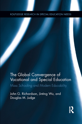The Global Convergence Of Vocational and Special Education: Mass Schooling and Modern Educability - Richardson, John, and Wu, Jinting, and Judge, Douglas