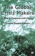 The Global Crisis Makers: An End to Progress and Liberty? - Snooks, Graeme