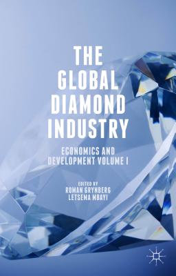 The Global Diamond Industry: Economics and Development Volume I - Grynberg, Roman (Editor), and Mbayi, Letsema (Editor)