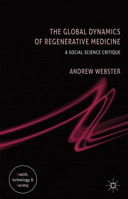 The Global Dynamics of Regenerative Medicine: A Social Science Critique - Webster, A (Editor)