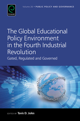 The Global Educational Policy Environment in the Fourth Industrial Revolution: Gated, Regulated and Governed - Jules, Tavis D (Editor)