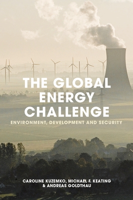 The Global Energy Challenge: Environment, Development and Security - Kuzemko, Caroline, and Goldthau, Andreas, and Keating, Michael