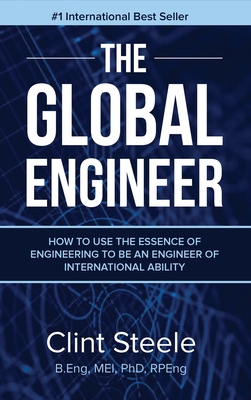 The Global Engineer: How to Use the Essence of Engineering to be an Engineer of International Ability - Steele, Clint