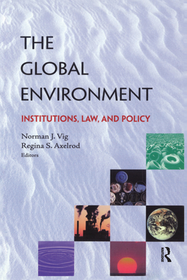 The Global Environment: Institutions, Law and Policy - Vig, Norman J., and Axelrod, Regina S.