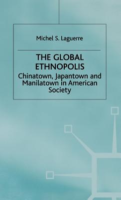 The Global Ethnopolis: Chinatown, Japantown and Manilatown in American Society - Laguerre, M.