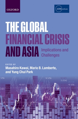 The Global Financial Crisis and Asia: Implications and Challenges - Kawai, Masahiro (Editor), and Lamberte, Mario B. (Editor), and Park, Yung Chul (Editor)