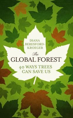 The Global Forest: 40 Ways Trees Can Save Us - Kroeger, Diana Beresford