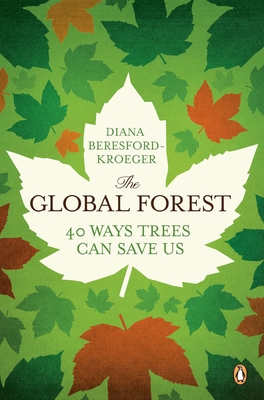The Global Forest: Forty Ways Trees Can Save Us - Beresford-Kroeger, Diana