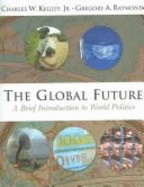 The Global Future: A Brief Introduction to World Politics - Kegley, Charles W, Jr.