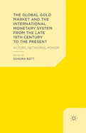 The Global Gold Market and the International Monetary System from the Late 19th Century to the Present: Actors, Networks, Power