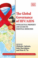 The Global Governance of HIV/AIDS: Intellectual Property and Access to Essential Medicines - Aginam, Obijiofor (Editor), and Harrington, John (Editor), and Yu, Peter K. (Editor)