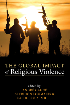 The Global Impact of Religious Violence - Gagne, Andre (Editor), and Loumakis, Spyridon (Editor), and Miceli, Calogero A (Editor)