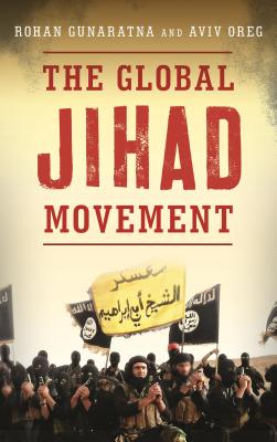 The Global Jihad Movement - Gunaratna, Rohan, Dr., and Oreg, Aviv