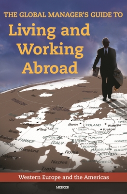 The Global Manager's Guide to Living and Working Abroad: Western Europe and the Americas - Mercer Human Res Consulting, Inc