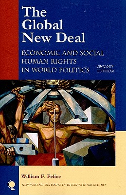 The Global New Deal: Economic and Social Human Rights in World Politics, Second Edition - Felice, William F