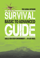 The Global Outdoor Survival Guide: Basic to Advanced Skills for Every Environment