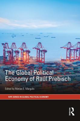 The Global Political Economy of Ral Prebisch - Margulis, Matias E (Editor)