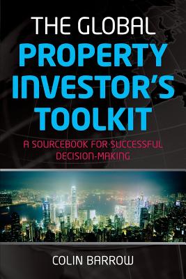 The Global Property Investor's Toolkit: A Sourcebook for Successful Decision Making - Barrow, Colin