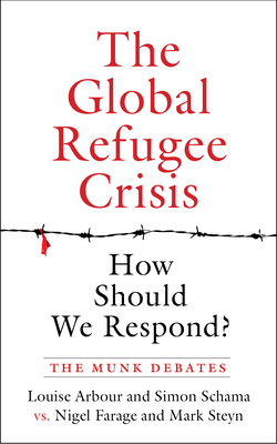 The Global Refugee Crisis: How Should We Respond?: The Munk Debates - Arbour, Louise, and Schama, Simon, and Farage, Nigel