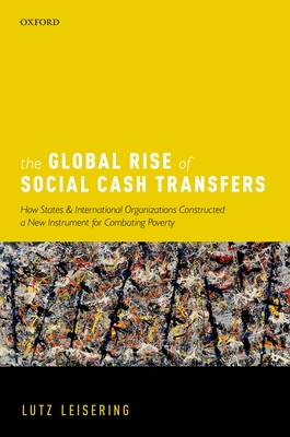 The Global Rise of Social Cash Transfers: How States and International Organizations Constructed a New Instrument for Combating Poverty - Leisering, Lutz