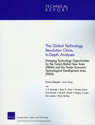 The Global Technology Revolution China, In-Depth Analyses: Emerging Technology Opportunities for the Tianjin Binhai New Area (Tbna) and the Tianjin Economic-Technological Development Area (Teda) - Silberglitt, Richard, and Wong, Anny, and Bohnady, S R
