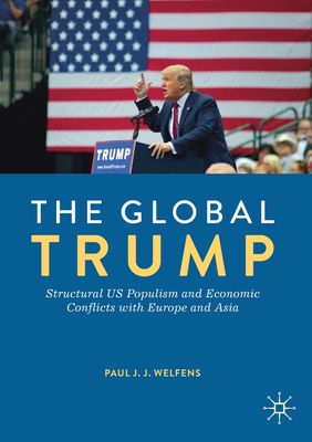 The Global Trump: Structural Us Populism and Economic Conflicts with Europe and Asia - Welfens, Paul J J