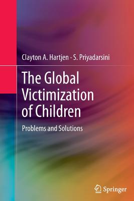 The Global Victimization of Children: Problems and Solutions - Hartjen, Clayton A, Professor, and Priyadarsini, S