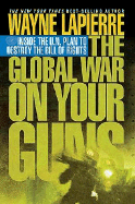 The Global War on Your Guns: Inside the U.N. Plan to Destroy the Bill of Rights