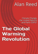 The Global Warming Revolution: Climate Change, the United Nations and Paris Cop21