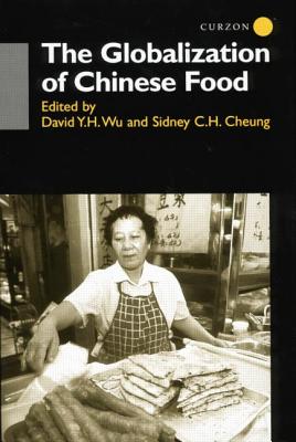 The Globalisation of Chinese Food - Cheung, Sidney (Editor), and Wu, David Y. H. (Editor)