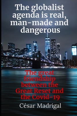 The globalist agenda is real, man-made and dangerous: The great friendship between the Great Reset and the Covid-19 - Madrigal, Csar