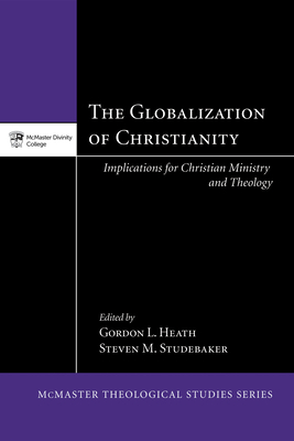 The Globalization of Christianity - Heath, Gordon L (Editor), and Studebaker, Steven M (Editor)