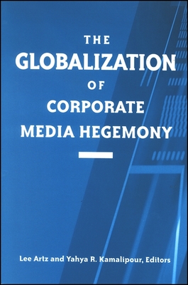 The Globalization of Corporate Media Hegemony - Artz, Lee (Editor), and Kamalipour, Yahya R, Ph.D. (Editor)