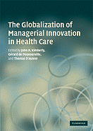 The Globalization of Managerial Innovation in Health Care - Kimberly, John (Editor), and de de Pouvourville, Gerard (Editor), and D'Aunno, Thomas, Professor (Editor)