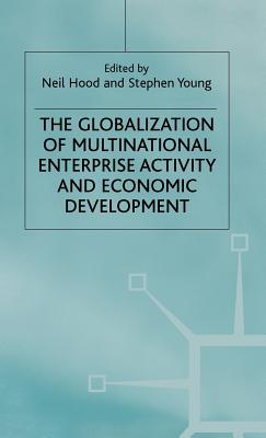 The Globalization of Multinational Enterprise Activity and Economic Development - Hood, N (Editor), and Young, S (Editor)