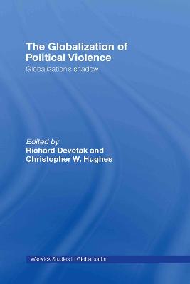 The Globalization of Political Violence: Globalization's Shadow - Devetak, Richard (Editor), and Hughes, Christopher W (Editor)