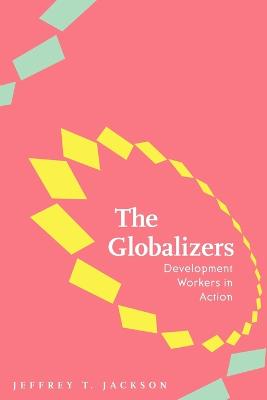 The Globalizers: Development Workers in Action - Jackson, Jeffrey T, Professor