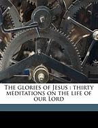 The Glories of Jesus: Thirty Meditations on the Life of Our Lord