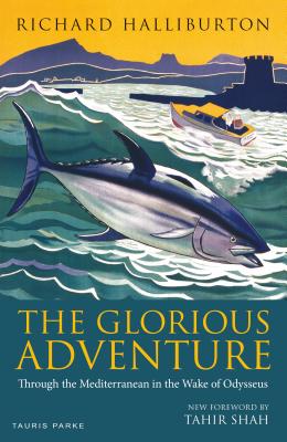 The Glorious Adventure: Through the Mediterranean in the Wake of Odysseus - Halliburton, Richard