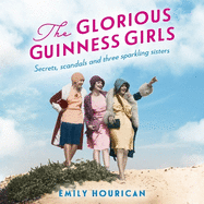 The Glorious Guinness Girls: A story of the scandals and secrets of the famous society girls