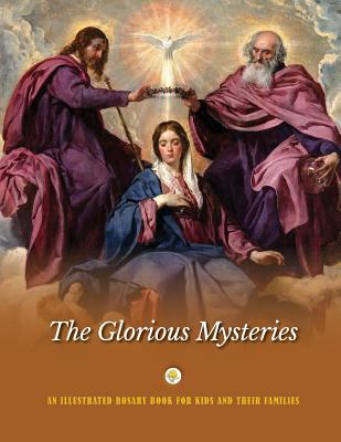 The Glorious Mysteries: An Illustrated Rosary Book for Kids and Their Families - Windley-Daoust, Jerry, and Daoust, Mark