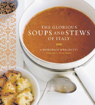 The Glorious Soups and Stews of Italy - Meppem, William (Photographer), and Marchetti, Domenica