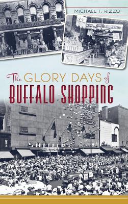 The Glory Days of Buffalo Shopping - Rizzo, Michael F