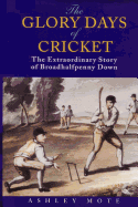 The Glory Days of Cricket: The Extraordinary Story of Broadhalfpenny Down