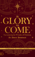 The Glory Has Come: Encountering the Wonder of Christmas [an Advent Devotional]