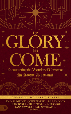The Glory Has Come: Encountering the Wonder of Christmas [An Advent Devotional] - Sparks, Larry, and Bevere, John, and Johnson, Bill
