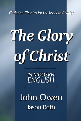 The Glory of Christ: In Modern English - Roth, Jason, and Owen, John