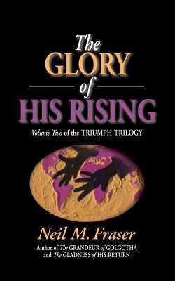 The Glory of His Rising - Fraser, Neil M