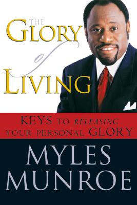 The Glory of Living: Keys to Releasing Your Personal Glory - Munroe, Myles, Dr.